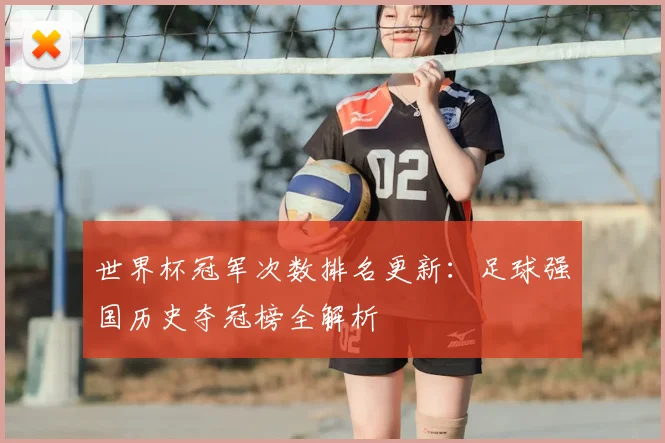 世界杯冠军次数排名更新：足球强国历史夺冠榜全解析